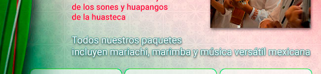 :::Todos nuestros paquetes incluyen mariachi, marimba y m&ucute;siva vers´til mexicana :::